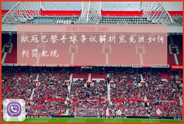 欧冠巴黎手球争议解析究竟该如何判罚犯规
